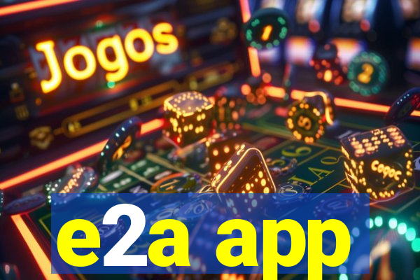 e2a app